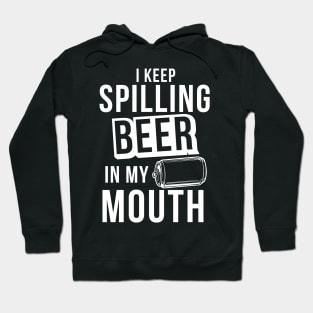 I Keep Spilling Beer In My Mouth - Beer Lover Beer Drinker Hoodie